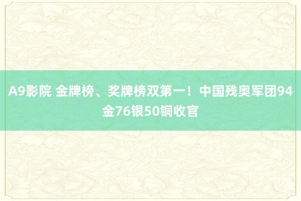 A9影院 金牌榜、奖牌榜双第一！中国残奥军团94金76银50铜收官