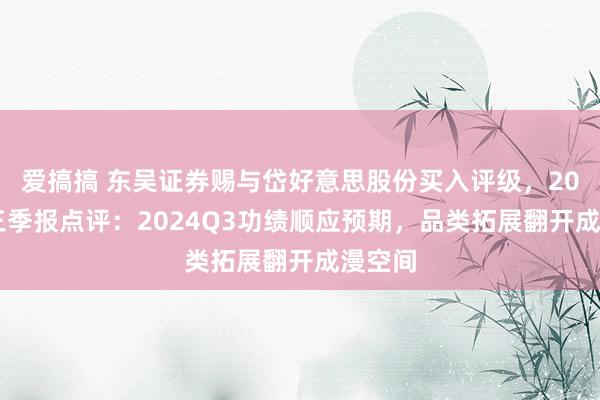 爱搞搞 东吴证券赐与岱好意思股份买入评级，2024年三季报点评：2024Q3功绩顺应预期，品类拓展翻开成漫空间